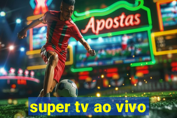 super tv ao vivo